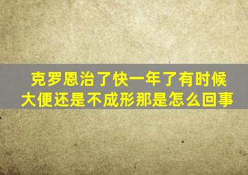 克罗恩治了快一年了有时候大便还是不成形那是怎么回事