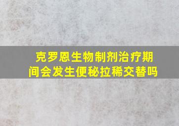 克罗恩生物制剂治疗期间会发生便秘拉稀交替吗