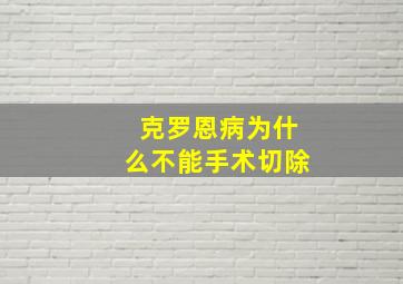 克罗恩病为什么不能手术切除