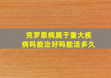 克罗恩病属于重大疾病吗能治好吗能活多久