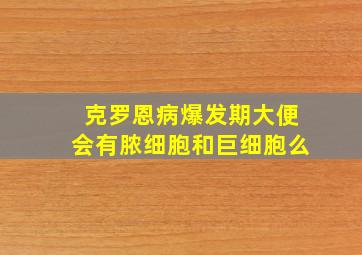 克罗恩病爆发期大便会有脓细胞和巨细胞么