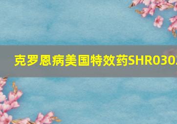 克罗恩病美国特效药SHR0302