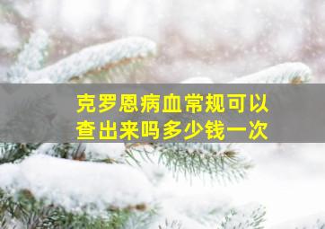 克罗恩病血常规可以查出来吗多少钱一次