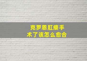 克罗恩肛瘘手术了该怎么愈合