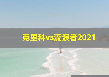 克里科vs流浪者2021