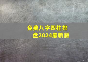 免费八字四柱排盘2024最新版