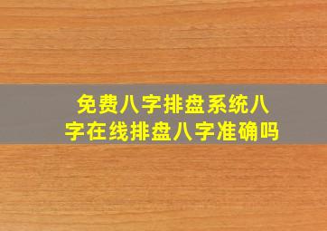 免费八字排盘系统八字在线排盘八字准确吗