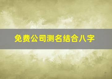 免费公司测名结合八字