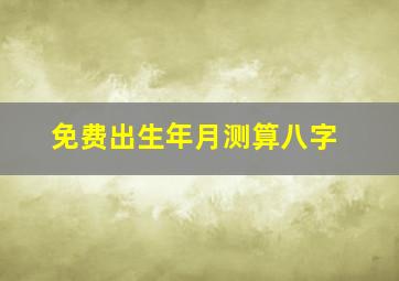 免费出生年月测算八字