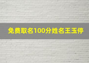 免费取名100分姓名王玉停