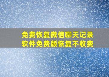 免费恢复微信聊天记录软件免费版恢复不收费