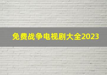 免费战争电视剧大全2023