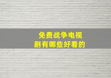 免费战争电视剧有哪些好看的