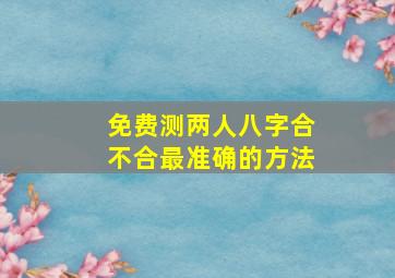 免费测两人八字合不合最准确的方法