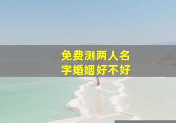 免费测两人名字婚姻好不好