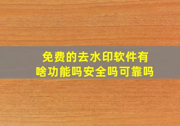 免费的去水印软件有啥功能吗安全吗可靠吗