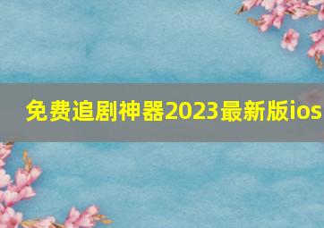 免费追剧神器2023最新版ios