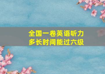 全国一卷英语听力多长时间能过六级