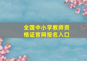 全国中小学教师资格证官网报名入口