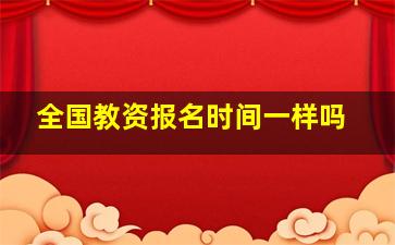 全国教资报名时间一样吗