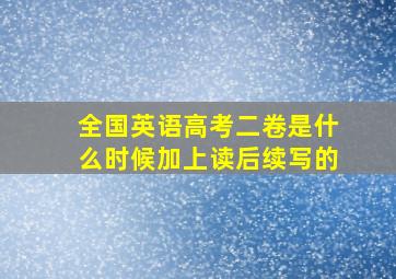 全国英语高考二卷是什么时候加上读后续写的