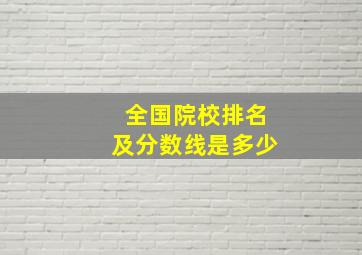 全国院校排名及分数线是多少