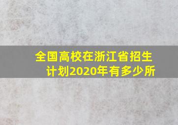 全国高校在浙江省招生计划2020年有多少所