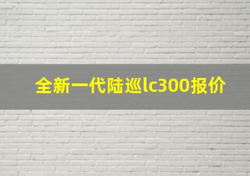 全新一代陆巡lc300报价