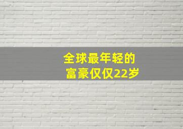 全球最年轻的富豪仅仅22岁