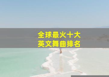 全球最火十大英文舞曲排名