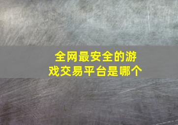 全网最安全的游戏交易平台是哪个