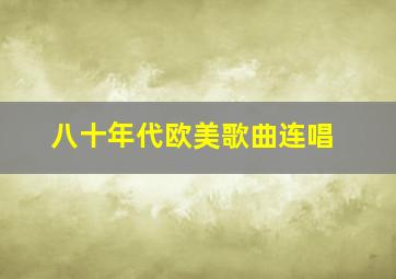 八十年代欧美歌曲连唱