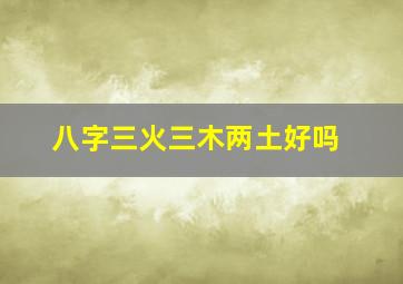 八字三火三木两土好吗