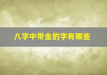 八字中带金的字有哪些