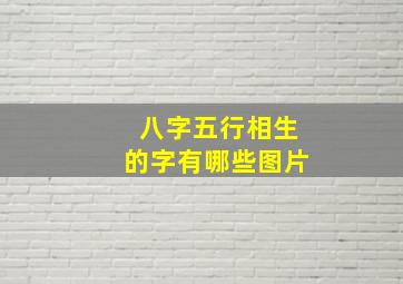 八字五行相生的字有哪些图片