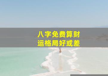 八字免费算财运格局好或差