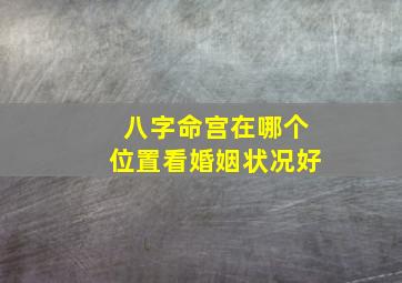 八字命宫在哪个位置看婚姻状况好