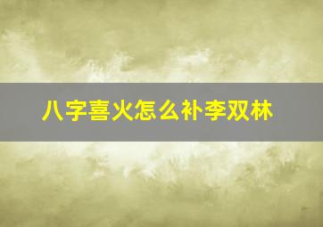 八字喜火怎么补李双林