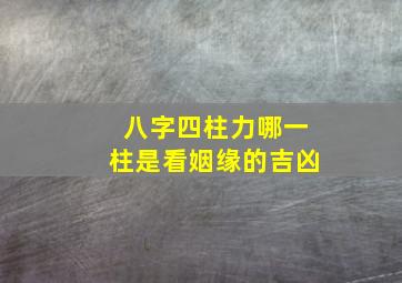 八字四柱力哪一柱是看姻缘的吉凶