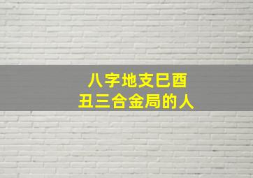 八字地支巳酉丑三合金局的人