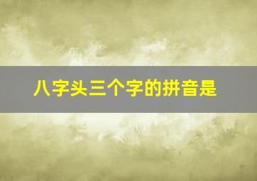 八字头三个字的拼音是