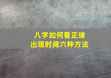 八字如何看正缘出现时间六种方法