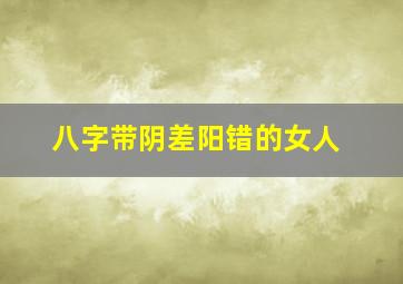 八字带阴差阳错的女人