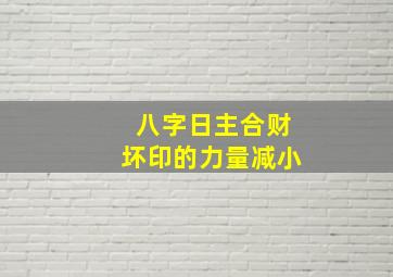 八字日主合财坏印的力量减小