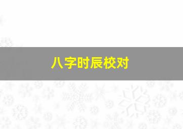 八字时辰校对