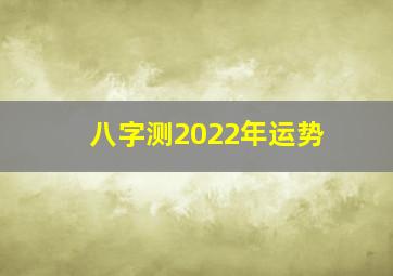 八字测2022年运势