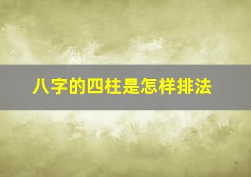 八字的四柱是怎样排法