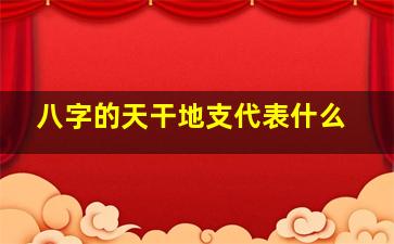 八字的天干地支代表什么