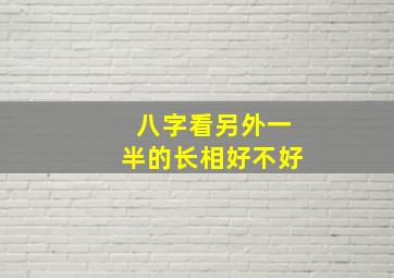 八字看另外一半的长相好不好