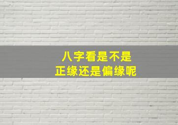 八字看是不是正缘还是偏缘呢